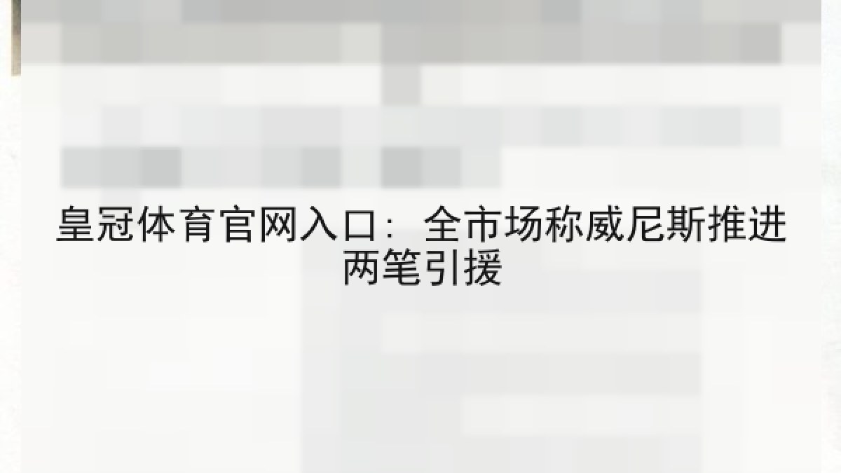 皇冠体育官网入口: 全市场称威尼斯推进两笔引援 皇冠体育官网入口: 全市场称威尼斯推进两笔引援