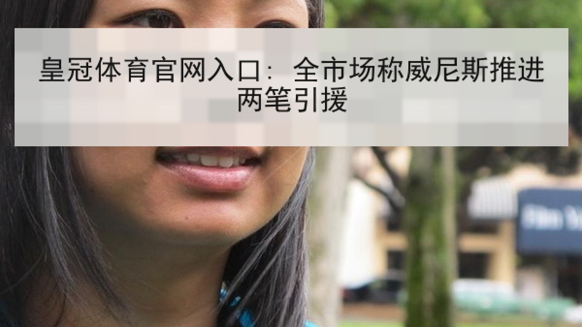 皇冠体育官网入口: 全市场称威尼斯推进两笔引援 皇冠体育官网入口: 全市场称威尼斯推进两笔引援